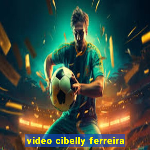 video cibelly ferreira